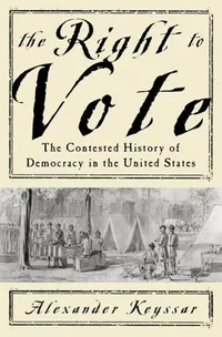 Cover of The Right to Vote: The Contested History of Democracy in the United States