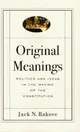 Original Meanings: Politics and Ideas in the Making of the Constitution