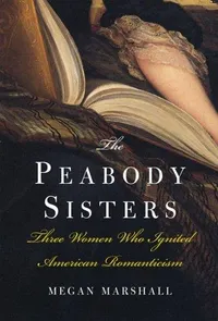 Cover of The Peabody Sisters: Three Women Who Ignited American Romanticism