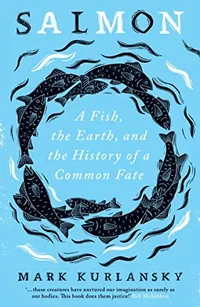 Cover of Salmon: A Fish, the Earth, and the History of a Common Fate
