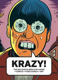 Cover of Krazy!: The Delirious World of Anime + Comics + Video Games + Art
