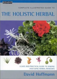 Cover of Complete Illustrated Guide to the Holistic Herbal
