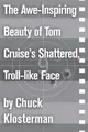 Awe-Inspiring Beauty of Tom Cruise's Shattered, Troll-Like Face